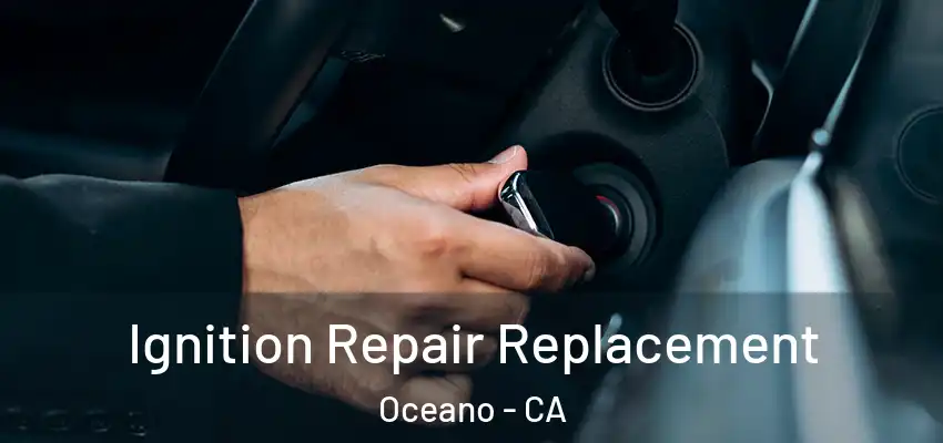  Ignition Repair Replacement Oceano - CA